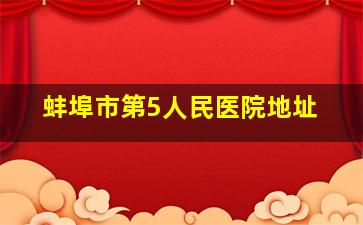 蚌埠市第5人民医院地址