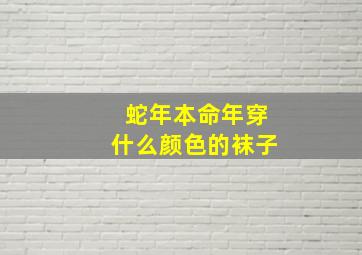 蛇年本命年穿什么颜色的袜子