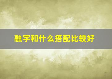 融字和什么搭配比较好