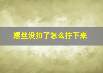 螺丝没扣了怎么拧下来