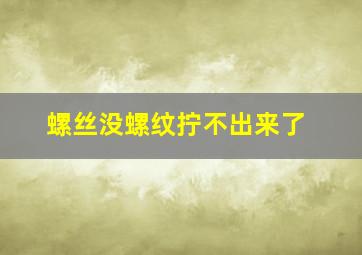 螺丝没螺纹拧不出来了