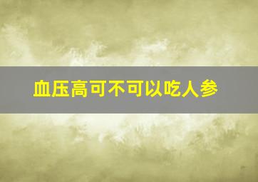 血压高可不可以吃人参