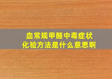 血常规甲醛中毒症状化验方法是什么意思啊