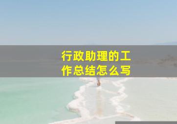 行政助理的工作总结怎么写