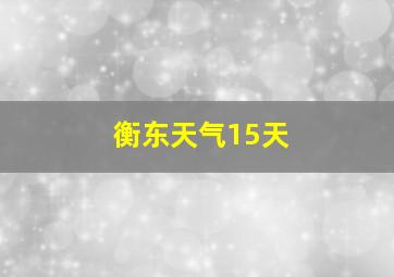 衡东天气15天