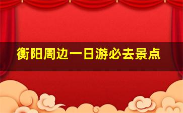 衡阳周边一日游必去景点