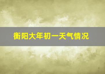 衡阳大年初一天气情况