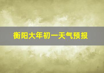 衡阳大年初一天气预报