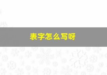 表字怎么写呀