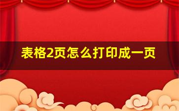 表格2页怎么打印成一页