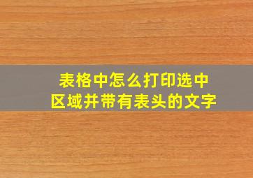 表格中怎么打印选中区域并带有表头的文字