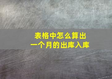 表格中怎么算出一个月的出库入库