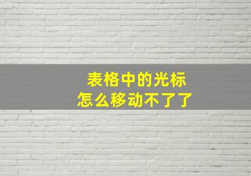 表格中的光标怎么移动不了了