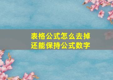 表格公式怎么去掉还能保持公式数字