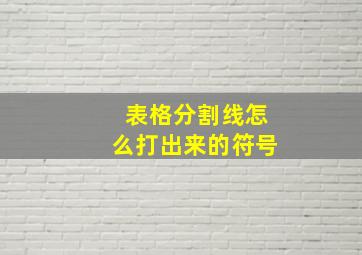 表格分割线怎么打出来的符号