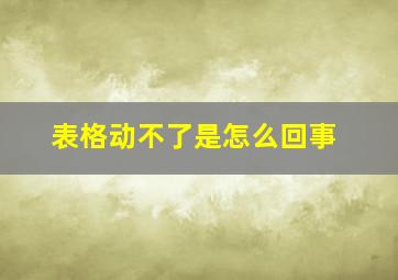 表格动不了是怎么回事