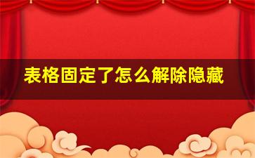 表格固定了怎么解除隐藏