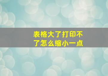 表格大了打印不了怎么缩小一点