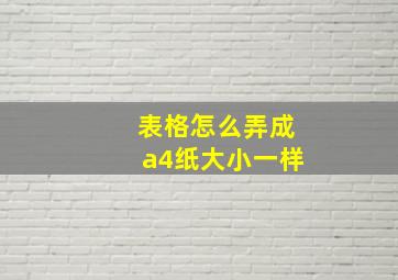 表格怎么弄成a4纸大小一样