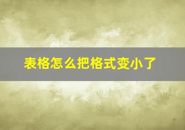 表格怎么把格式变小了