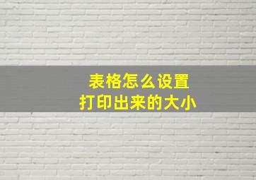 表格怎么设置打印出来的大小