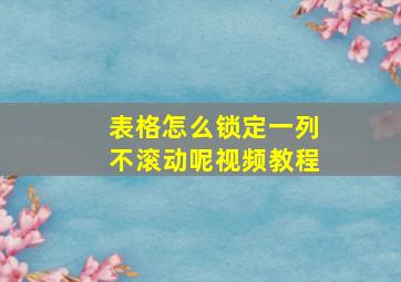 表格怎么锁定一列不滚动呢视频教程