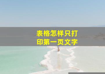 表格怎样只打印第一页文字