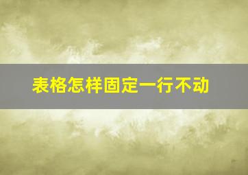 表格怎样固定一行不动