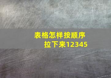 表格怎样按顺序拉下来12345