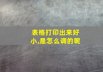 表格打印出来好小,是怎么调的呢