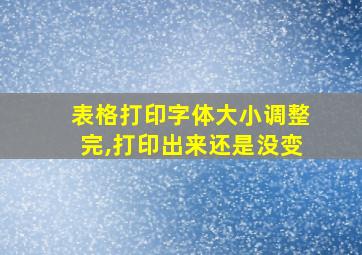 表格打印字体大小调整完,打印出来还是没变