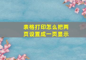 表格打印怎么把两页设置成一页显示