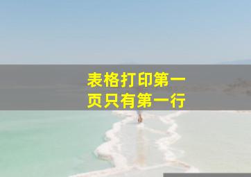 表格打印第一页只有第一行