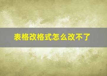 表格改格式怎么改不了