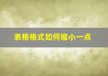 表格格式如何缩小一点