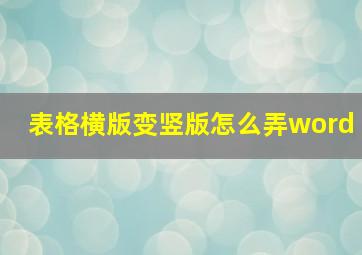 表格横版变竖版怎么弄word