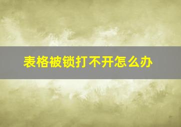 表格被锁打不开怎么办