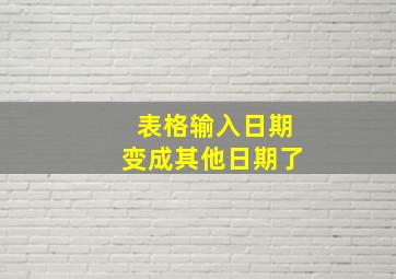 表格输入日期变成其他日期了