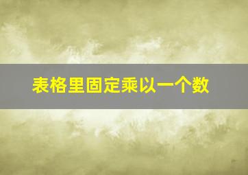 表格里固定乘以一个数