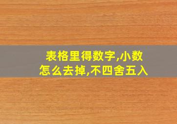 表格里得数字,小数怎么去掉,不四舍五入