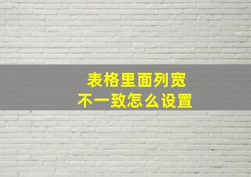 表格里面列宽不一致怎么设置