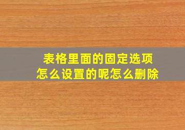 表格里面的固定选项怎么设置的呢怎么删除