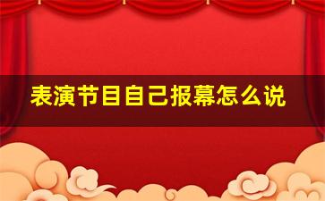 表演节目自己报幕怎么说