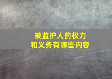 被监护人的权力和义务有哪些内容