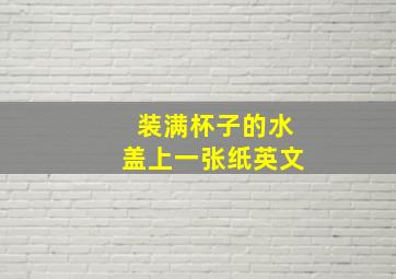 装满杯子的水盖上一张纸英文