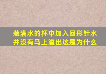 装满水的杯中加入回形针水并没有马上溢出这是为什么