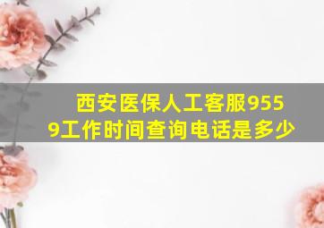 西安医保人工客服9559工作时间查询电话是多少