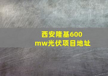 西安隆基600mw光伏项目地址