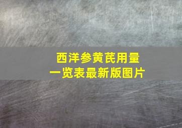 西洋参黄芪用量一览表最新版图片