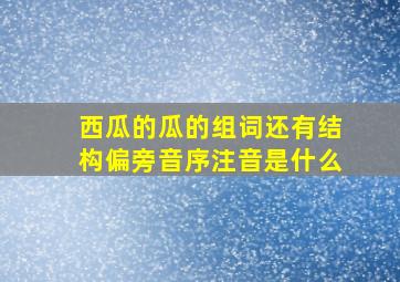 西瓜的瓜的组词还有结构偏旁音序注音是什么